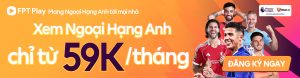 Combo Ngoại Hạng Anh FPT – ưu đãi lắp Internet xem Premier League trên FPT Play