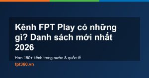 Kênh FPT Play danh sách mới nhất 2026