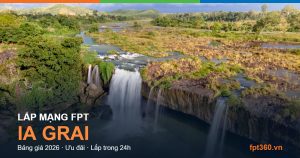 Lắp mạng FPT Ia Grai — bảng giá và ưu đãi 2026