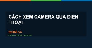 xem camera qua điện thoại