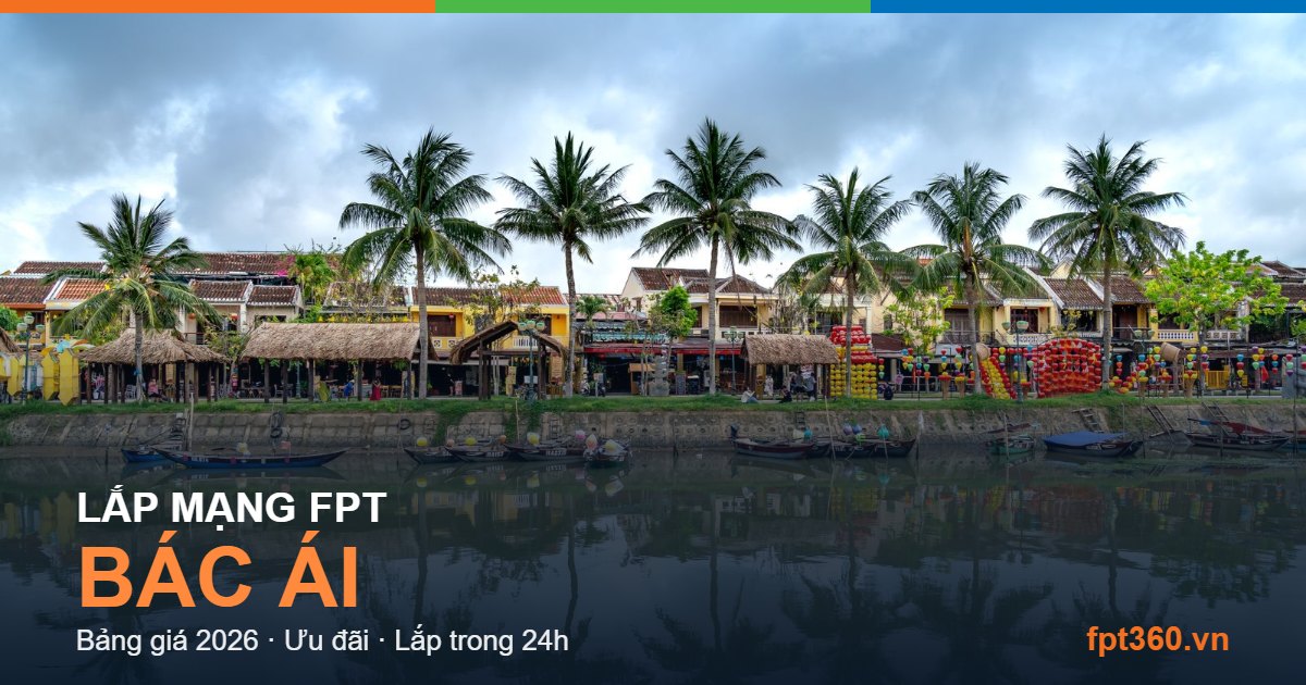 Lắp mạng FPT Bác Ái - bảng giá và vùng phủ sóng 2026