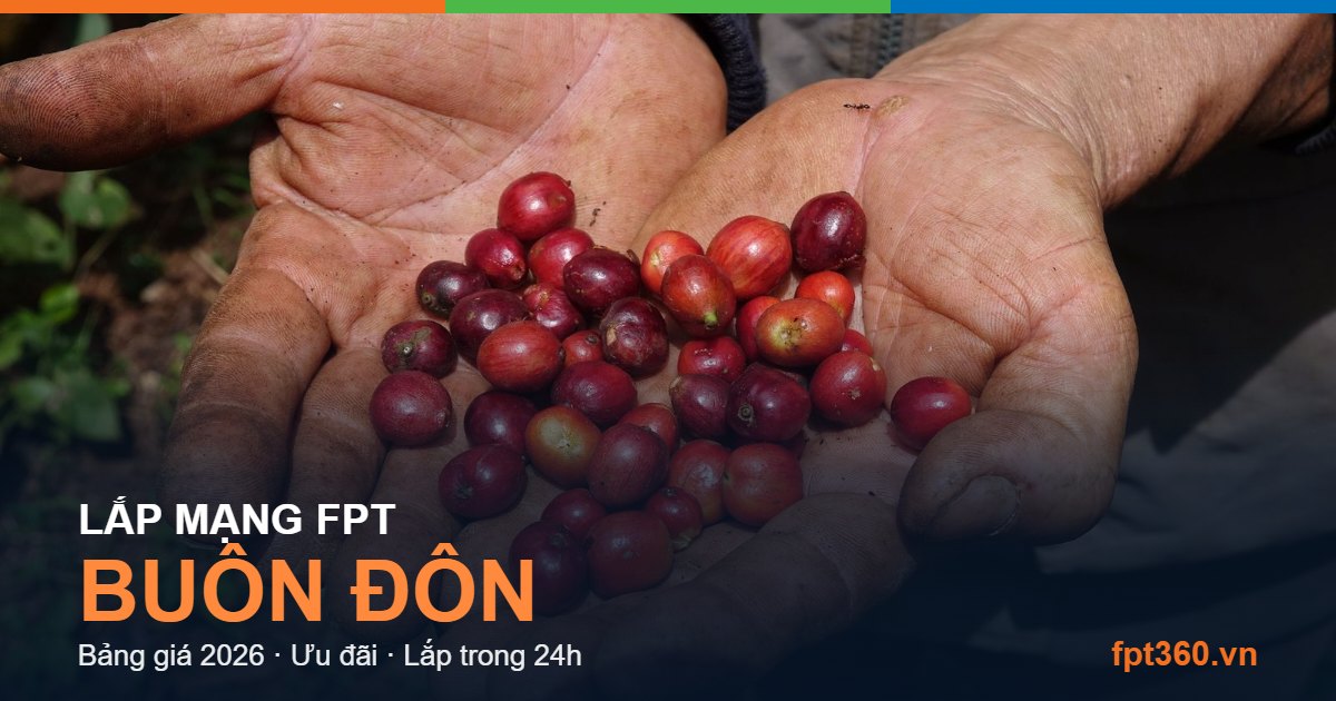 Lắp mạng FPT Buôn Đôn - bảng giá và vùng phủ sóng 2026