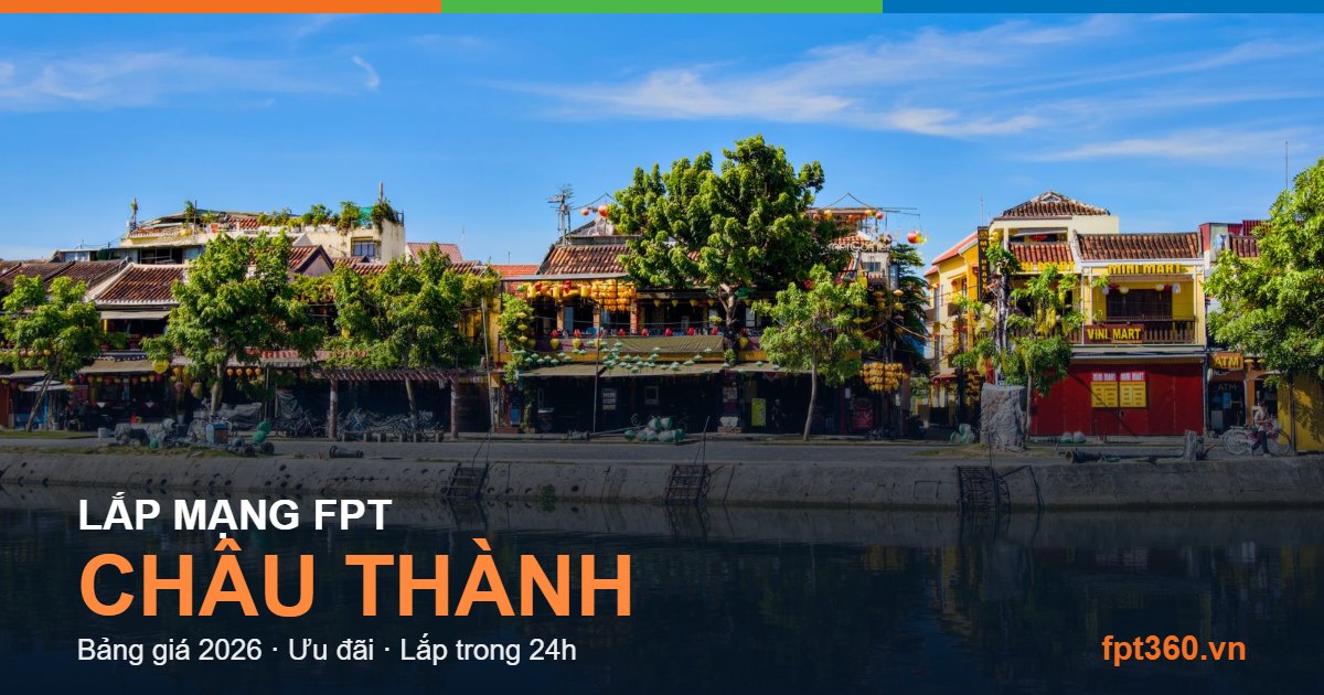 Lắp mạng FPT Châu Thành Long An - bảng giá và vùng phủ sóng 2026