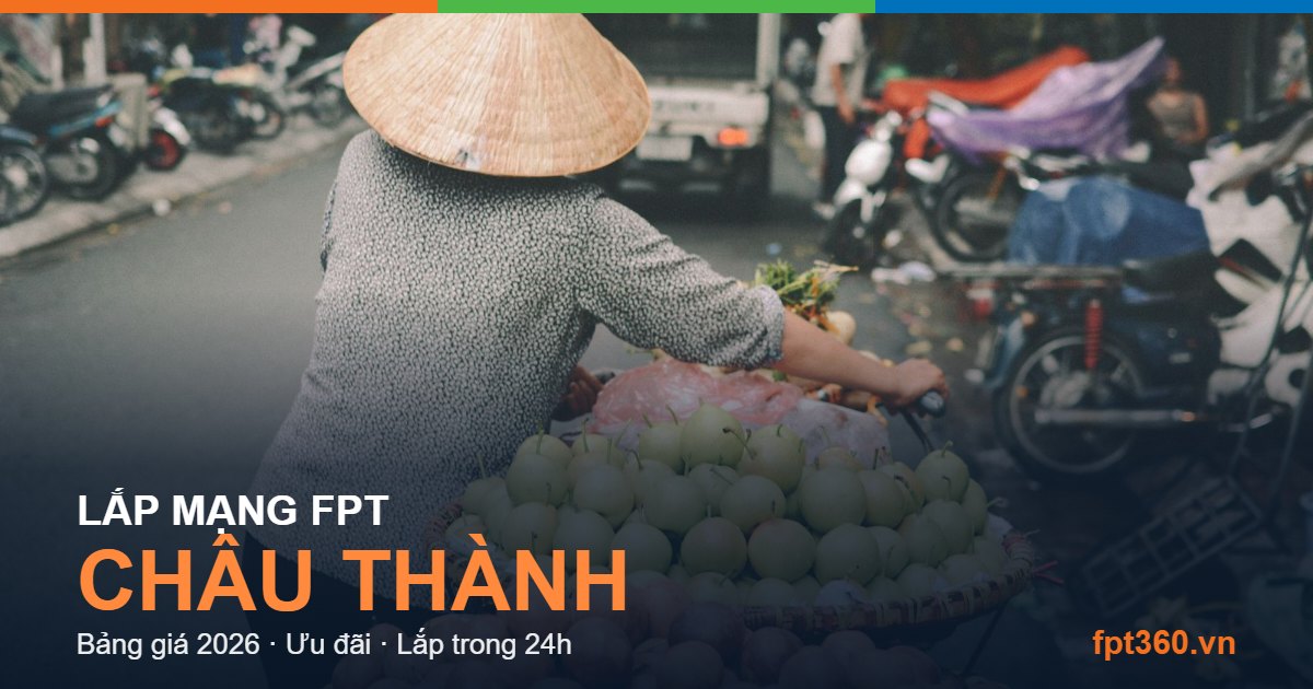 Lắp mạng FPT Châu Thành Tây Ninh Lắp mạng FPT Châu Thành Tây Ninh - bảng giá và vùng phủ sóng 2026