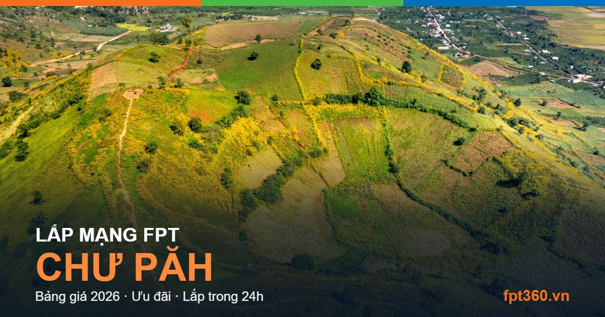 Lắp mạng FPT Chư Păh Lắp mạng FPT Chư Păh — bảng giá và ưu đãi 2026