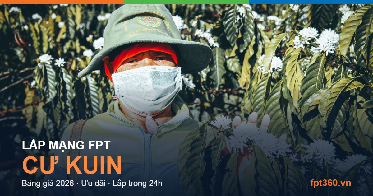 Lắp mạng FPT Cư Kuin - bảng giá và vùng phủ sóng 2026