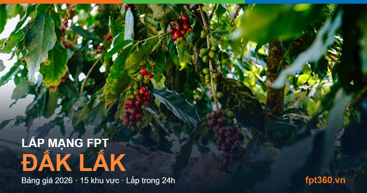 Lắp mạng FPT Đắk Lắk Lắp mạng FPT Đắk Lắk - bảng giá và vùng phủ sóng 2026