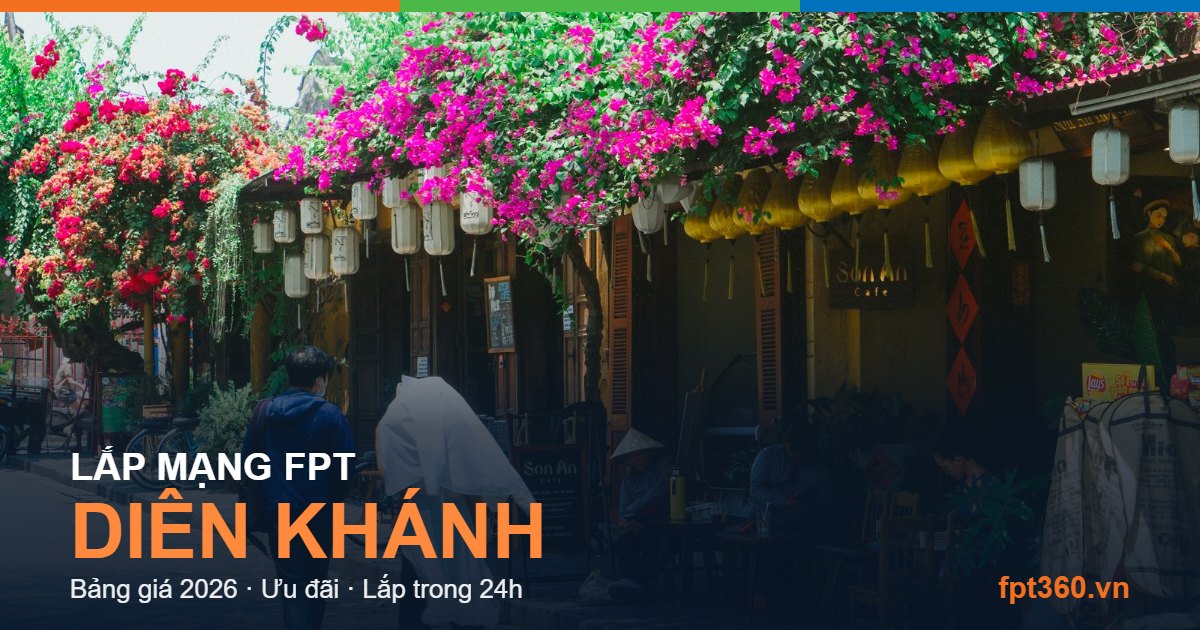 Lắp mạng FPT Diên Khánh - bảng giá và vùng phủ sóng 2026