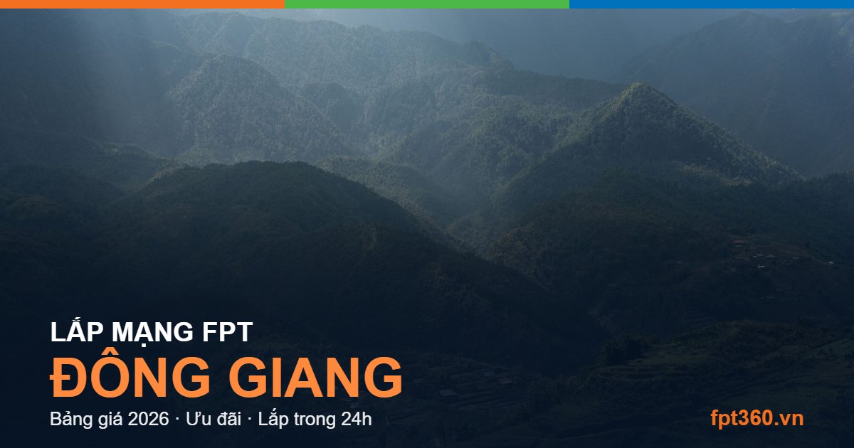Lắp mạng FPT Đông Giang Lắp mạng FPT Đông Giang - bảng giá và vùng phủ sóng 2026