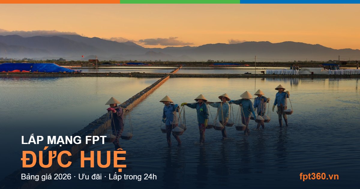 Lắp mạng FPT Đức Huệ - bảng giá và vùng phủ sóng 2026