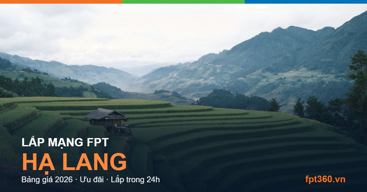 Lắp mạng FPT Hạ Lang - bảng giá và vùng phủ sóng 2026