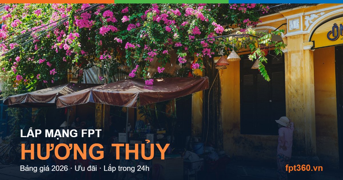 Lắp mạng FPT Hương Thủy Huế Lắp mạng FPT Hương Thủy Huế - bảng giá và vùng phủ sóng 2026