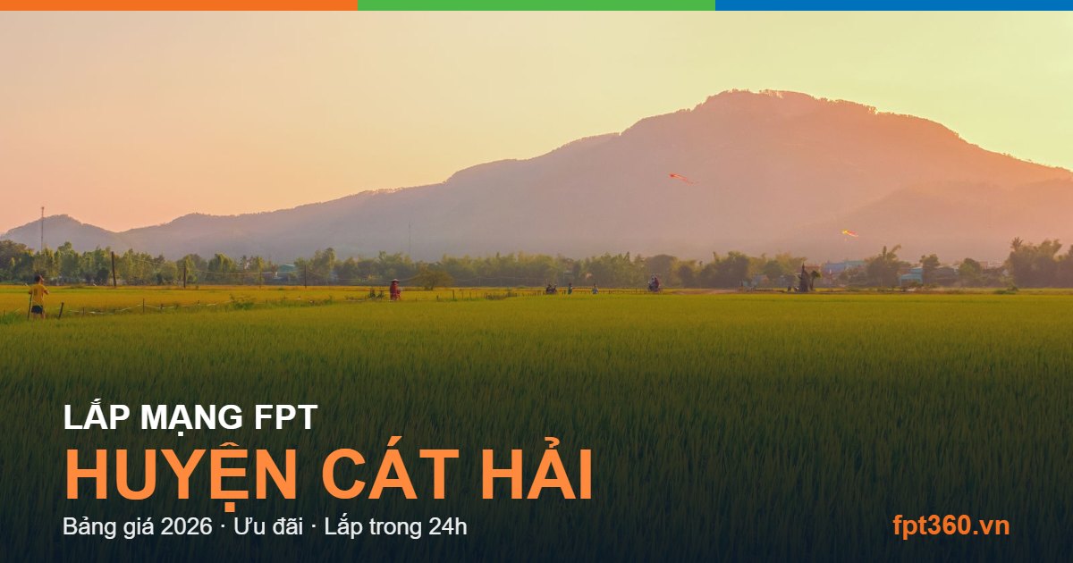 Lắp mạng FPT Huyện Cát Hải Lắp mạng FPT Huyện Cát Hải - bảng giá và vùng phủ sóng 2026