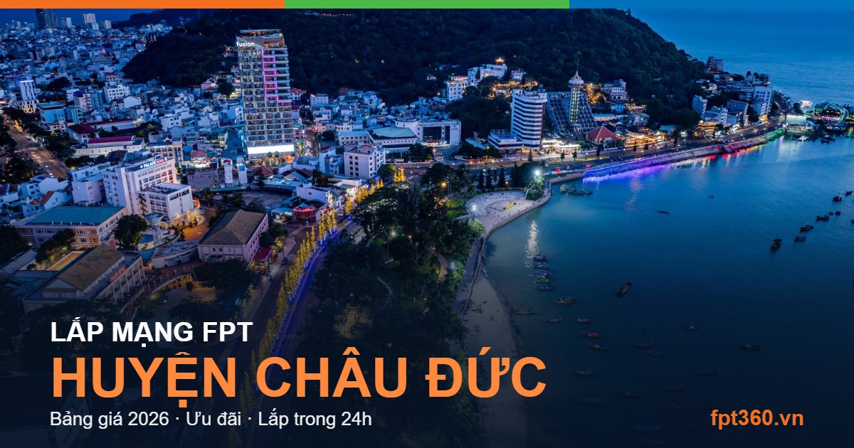 Lắp mạng FPT Huyện Châu Đức - bảng giá và vùng phủ sóng 2026