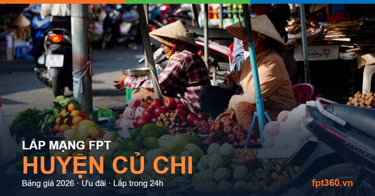 Lắp mạng FPT Huyện Củ Chi - bảng giá và vùng phủ sóng 2026