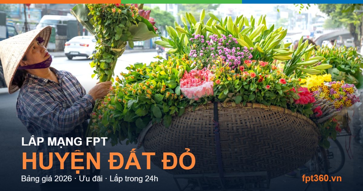 Lắp mạng FPT Huyện Đất Đỏ - bảng giá và vùng phủ sóng 2026