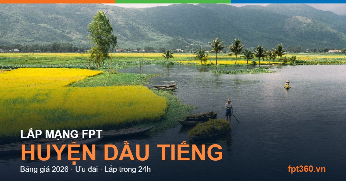 Lắp mạng FPT Huyện Dầu Tiếng Lắp mạng FPT Huyện Dầu Tiếng - bảng giá và vùng phủ sóng 2026