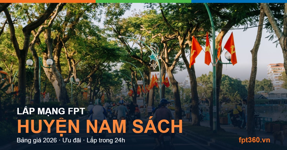 Lắp mạng FPT Huyện Nam Sách - bảng giá và vùng phủ sóng 2026