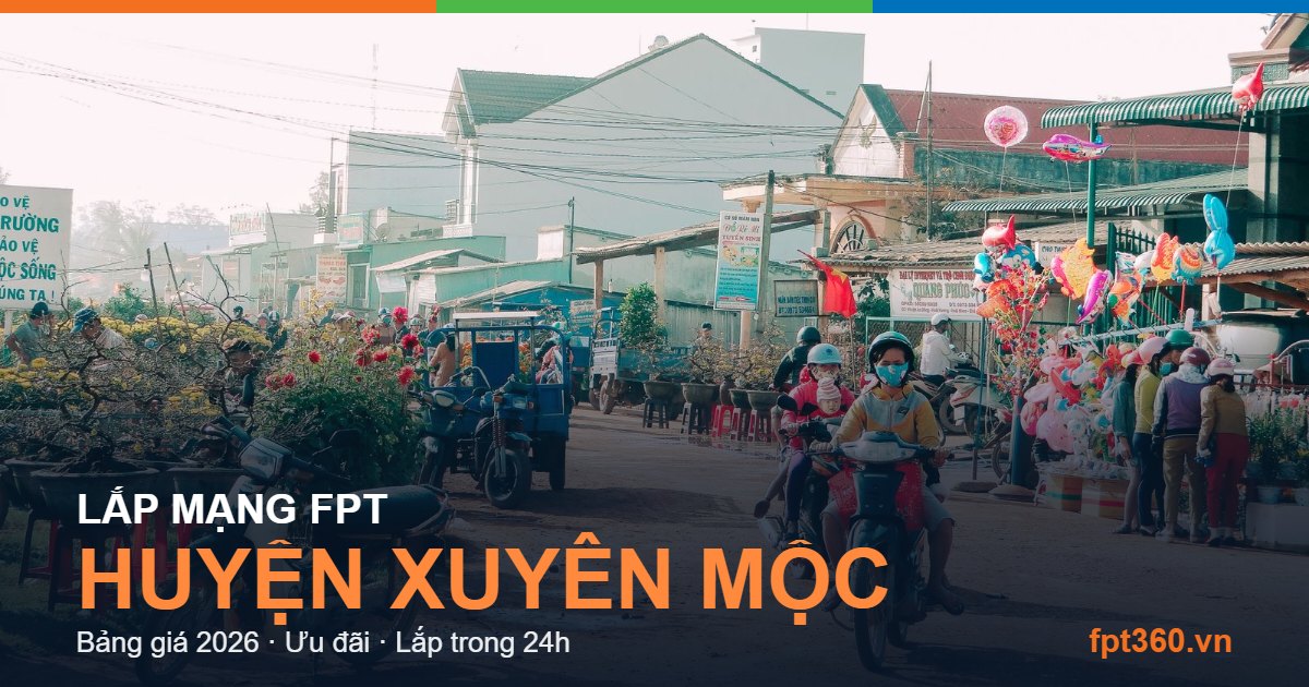 Lắp mạng FPT Huyện Xuyên Mộc - bảng giá và vùng phủ sóng 2026