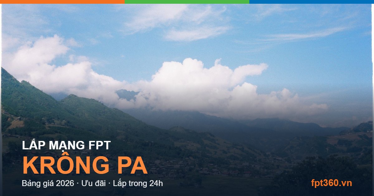 Lắp mạng FPT Krông Pa - bảng giá và vùng phủ sóng 2026