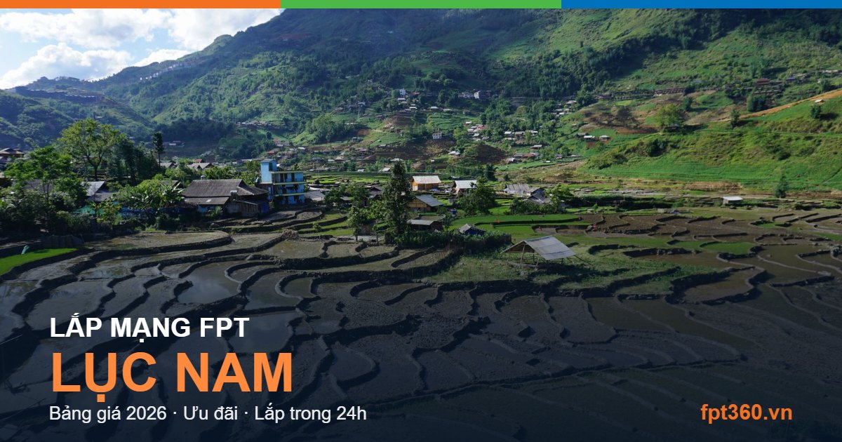 Lắp mạng FPT Lục Nam Lắp mạng FPT Lục Nam - bảng giá và vùng phủ sóng 2026