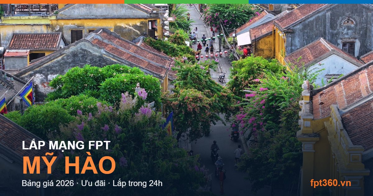 Lắp mạng FPT Mỹ Hào Lắp mạng FPT Mỹ Hào - bảng giá và vùng phủ sóng 2026