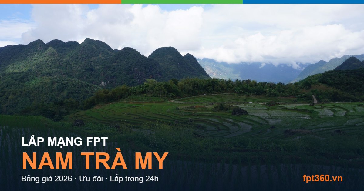 Lắp mạng FPT Nam Trà My - bảng giá và vùng phủ sóng 2026
