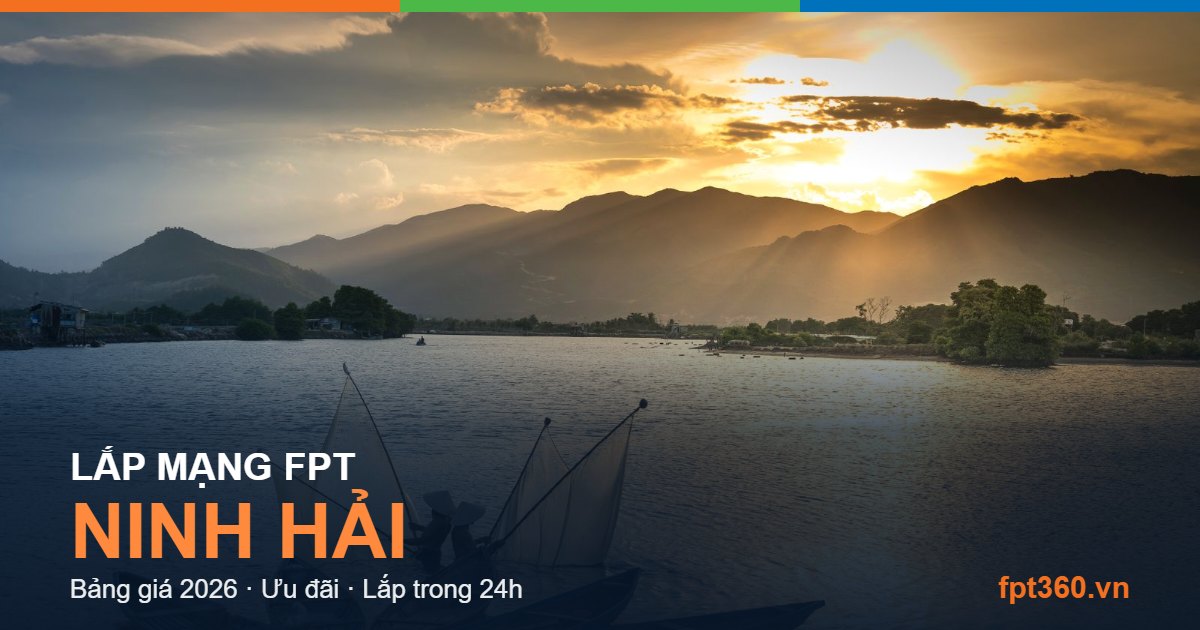 Lắp mạng FPT Ninh Hải - bảng giá và vùng phủ sóng 2026