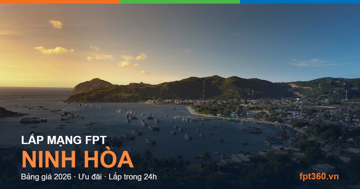 Lắp mạng FPT Ninh Hòa - bảng giá và vùng phủ sóng 2026