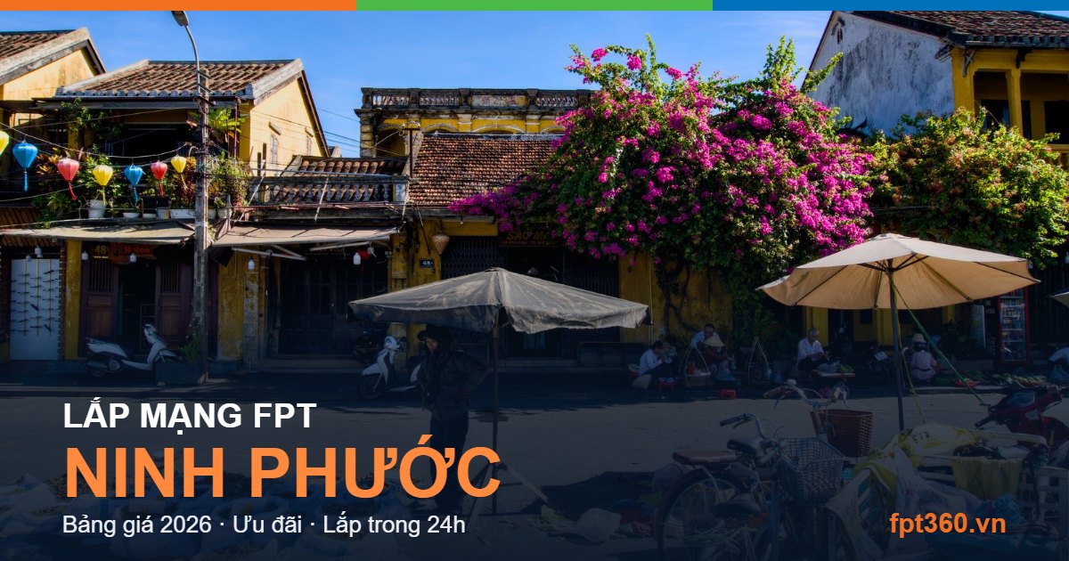 Lắp mạng FPT Ninh Phước - bảng giá và vùng phủ sóng 2026