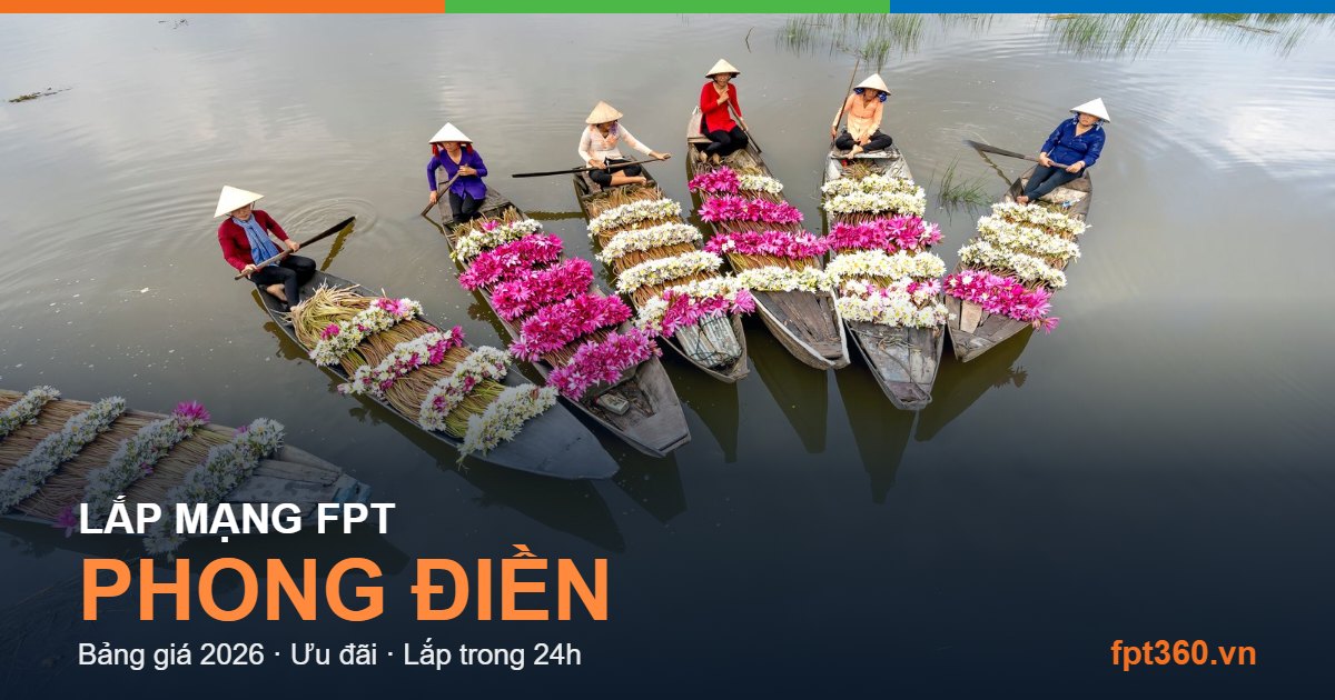 Lắp mạng FPT Phong Điền Huế - bảng giá và vùng phủ sóng 2026