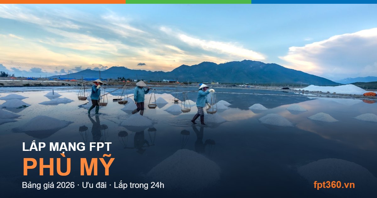 Lắp mạng FPT Phù Mỹ — bảng giá và ưu đãi 2026