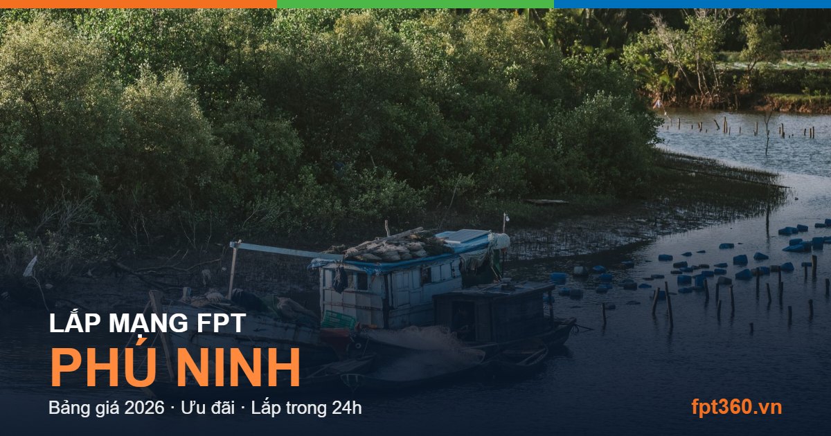 Lắp mạng FPT Phú Ninh — bảng giá và ưu đãi 2026