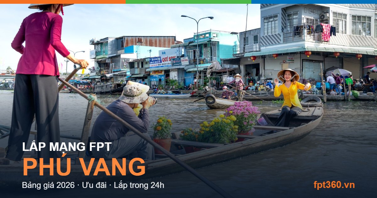 Lắp mạng FPT Phú Vang Huế - bảng giá và vùng phủ sóng 2026