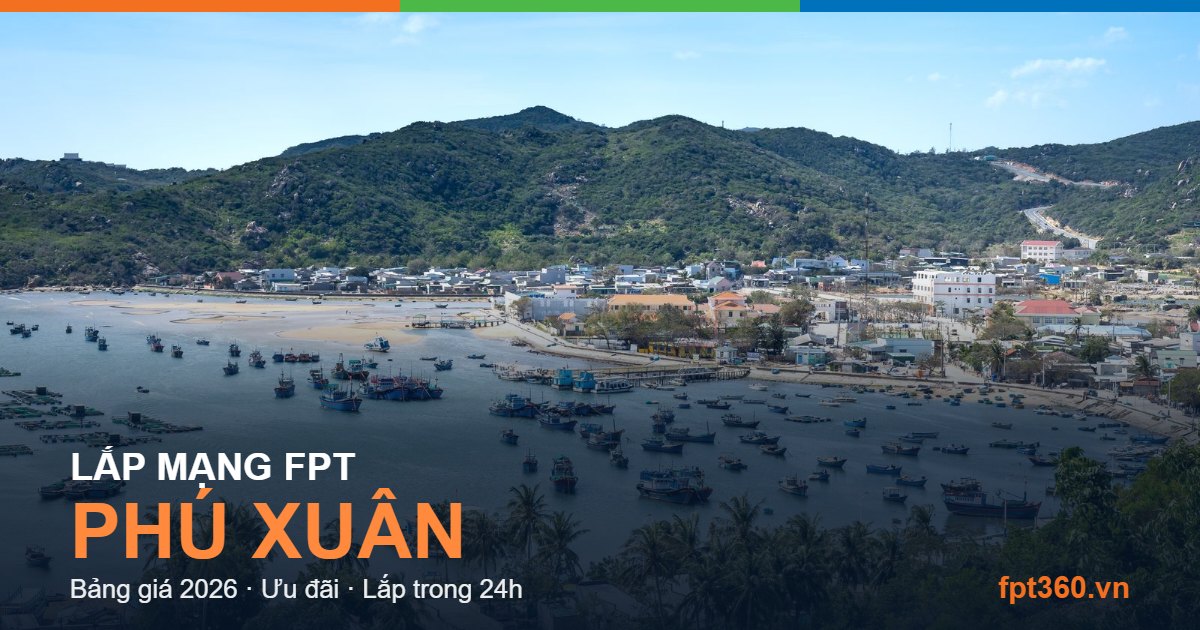 Lắp mạng FPT Phú Xuân Huế - bảng giá và vùng phủ sóng 2026