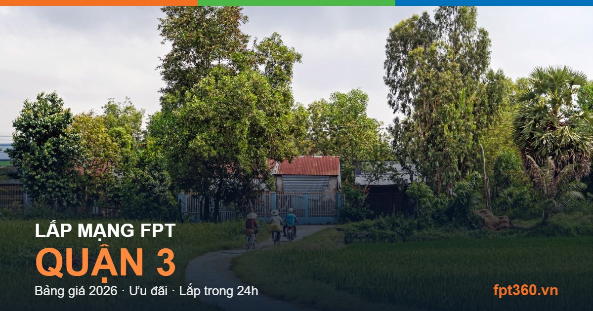 Lắp mạng FPT Quận 3 - bảng giá và vùng phủ sóng 2026