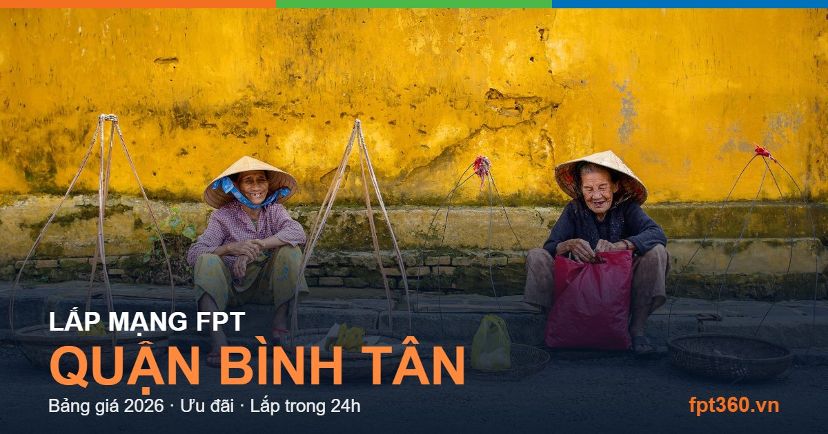 Lắp mạng FPT Quận Bình Tân - bảng giá và vùng phủ sóng 2026