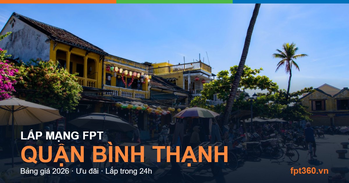 Lắp mạng FPT Quận Bình Thạnh - bảng giá và vùng phủ sóng 2026