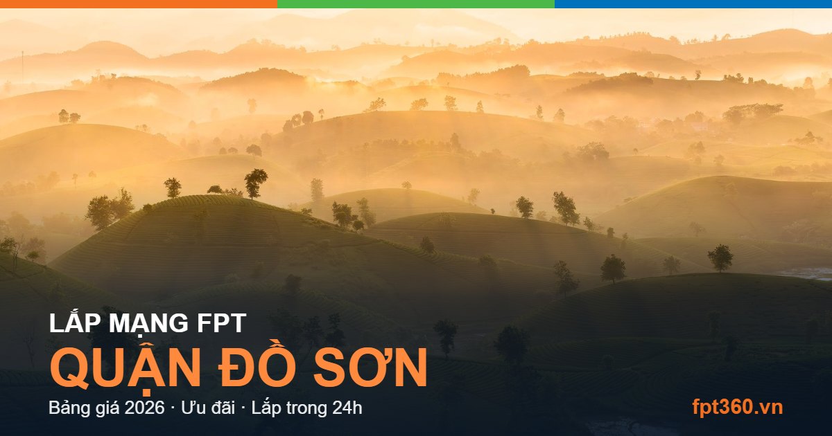Lắp mạng FPT Quận Đồ Sơn Lắp mạng FPT Quận Đồ Sơn - bảng giá và vùng phủ sóng 2026