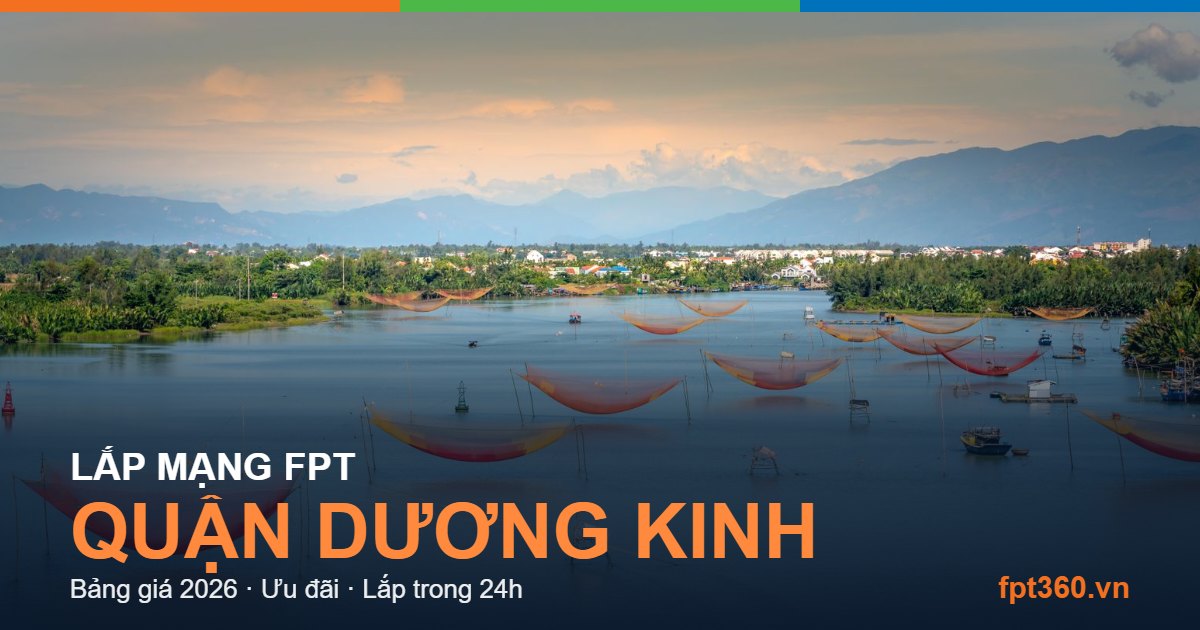 Lắp mạng FPT Quận Dương Kinh - bảng giá và vùng phủ sóng 2026