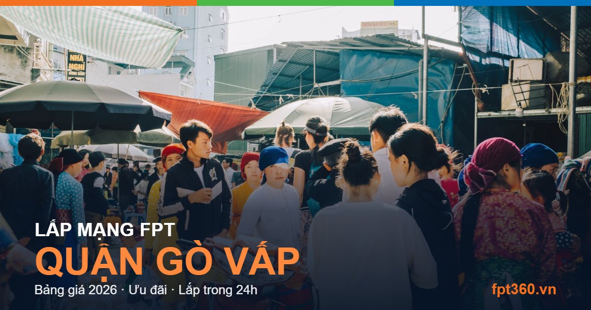 Lắp mạng FPT Quận Gò Vấp - bảng giá và vùng phủ sóng 2026