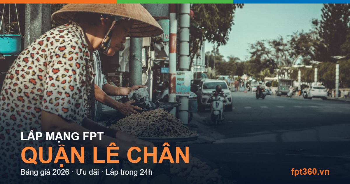 Lắp mạng FPT Quận Lê Chân Lắp mạng FPT Quận Lê Chân - bảng giá và vùng phủ sóng 2026