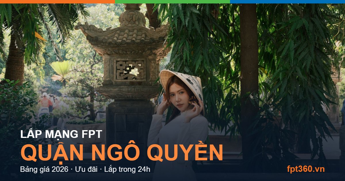 Lắp mạng FPT Quận Ngô Quyền - bảng giá và vùng phủ sóng 2026