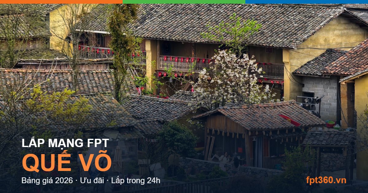 Lắp mạng FPT Quế Võ Lắp mạng FPT Quế Võ - bảng giá và vùng phủ sóng 2026