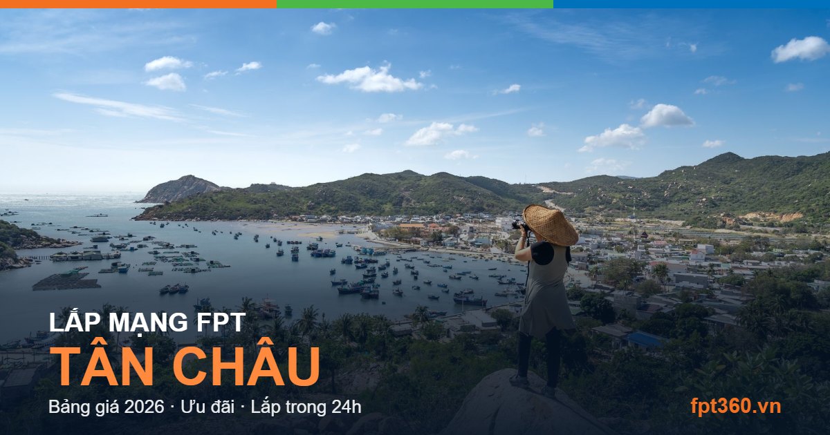 Lắp mạng FPT Tân Châu - bảng giá và vùng phủ sóng 2026