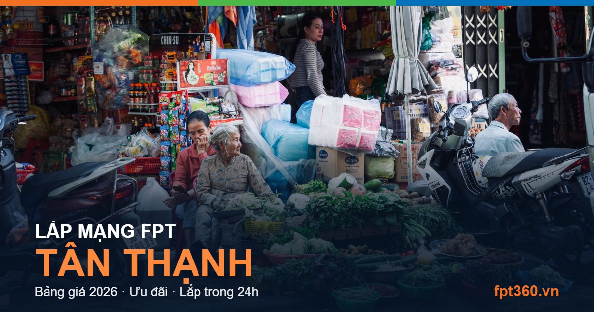 Lắp mạng FPT Tân Thạnh - bảng giá và vùng phủ sóng 2026