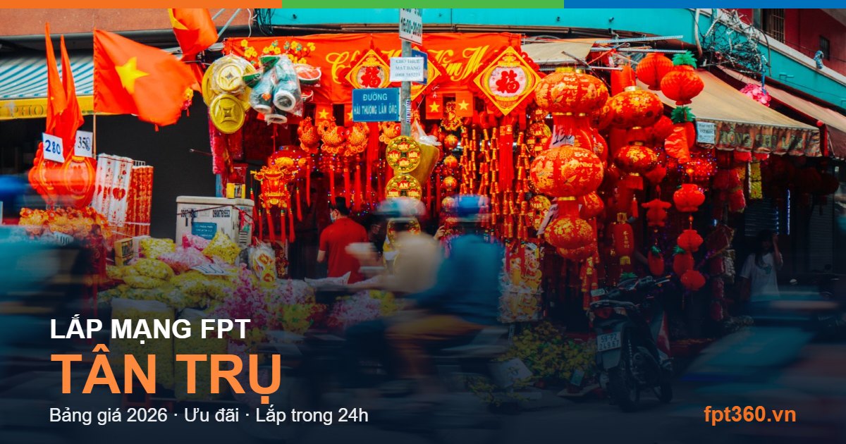 Lắp mạng FPT Tân Trụ - bảng giá và vùng phủ sóng 2026