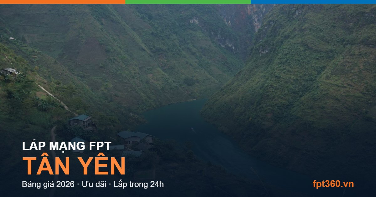 Lắp mạng FPT Tân Yên - bảng giá và vùng phủ sóng 2026
