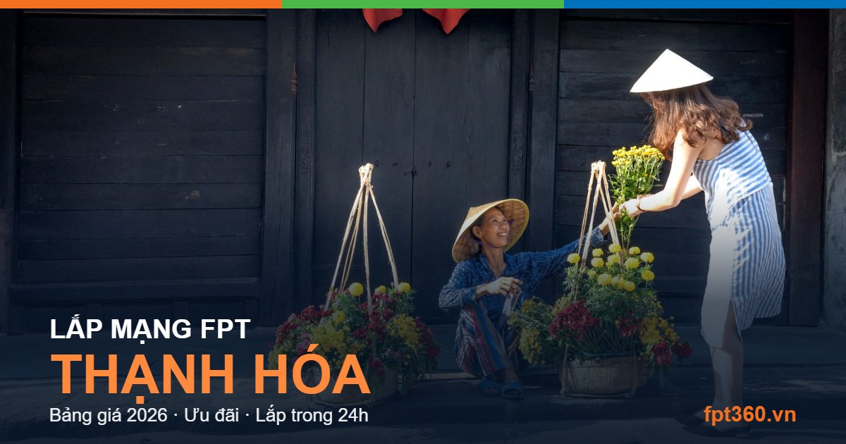Lắp mạng FPT Thạnh Hóa - bảng giá và vùng phủ sóng 2026