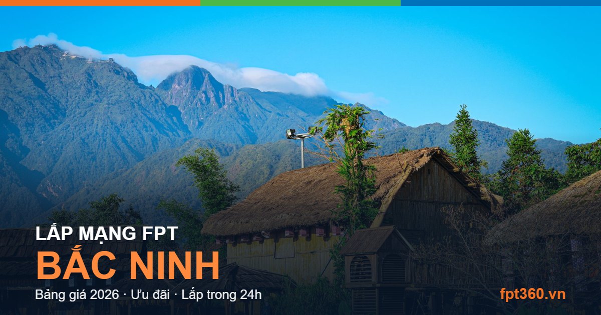 Lắp mạng FPT thành phố Bắc Ninh - bảng giá và vùng phủ sóng 2026